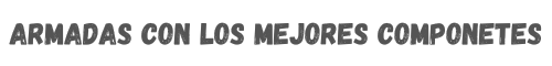 Armadas con los mejores componetnes