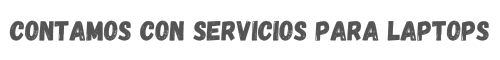 Contamos con Servicios para Laptops